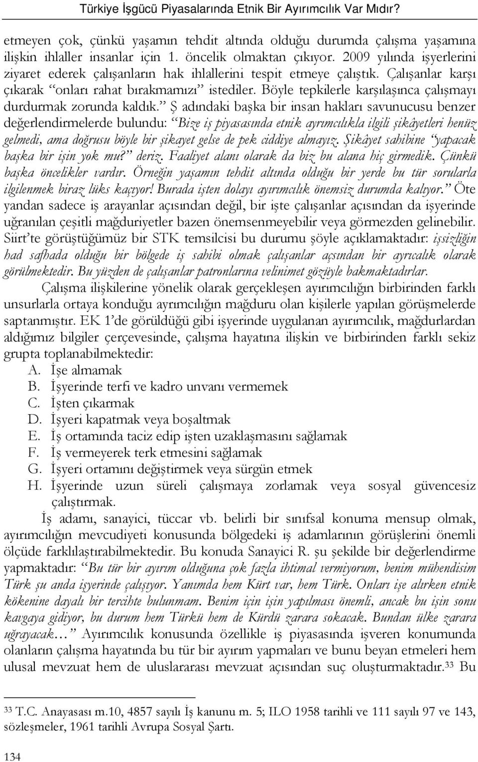 Böyle tepkilerle karşılaşınca çalışmayı durdurmak zorunda kaldık.