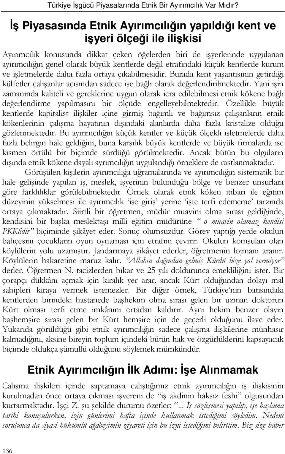 Burada kent yaşantısının getirdiği külfetler çalışanlar açısından sadece işe bağlı olarak değerlendirilmektedir.