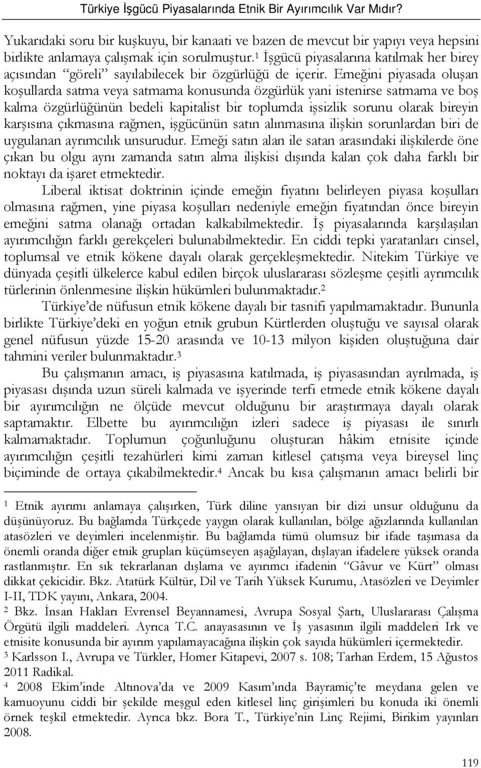 Emeğini piyasada oluşan koşullarda satma veya satmama konusunda özgürlük yani istenirse satmama ve boş kalma özgürlüğünün bedeli kapitalist bir toplumda işsizlik sorunu olarak bireyin karşısına