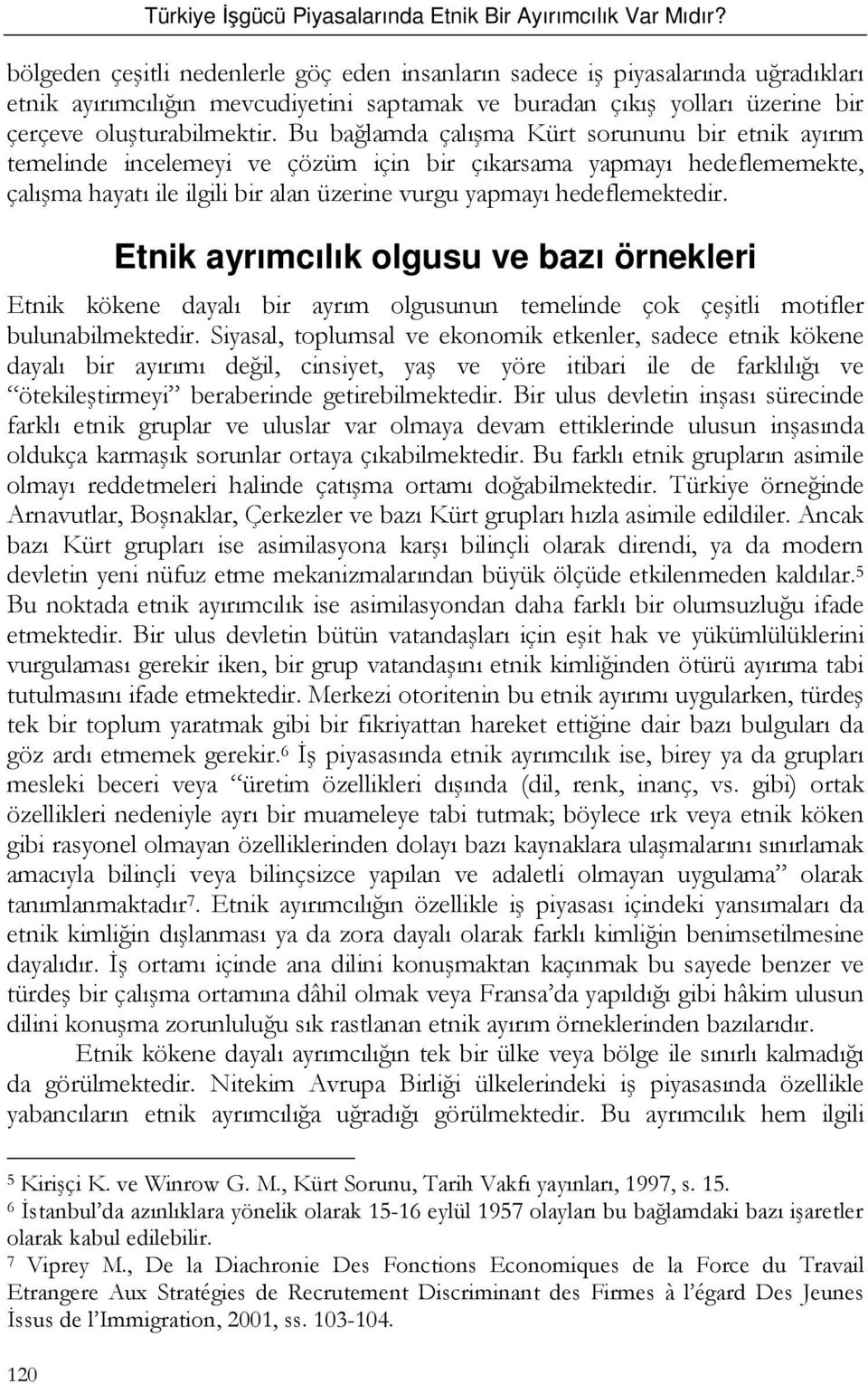 Bu bağlamda çalışma Kürt sorununu bir etnik ayırım temelinde incelemeyi ve çözüm için bir çıkarsama yapmayı hedeflememekte, çalışma hayatı ile ilgili bir alan üzerine vurgu yapmayı hedeflemektedir.