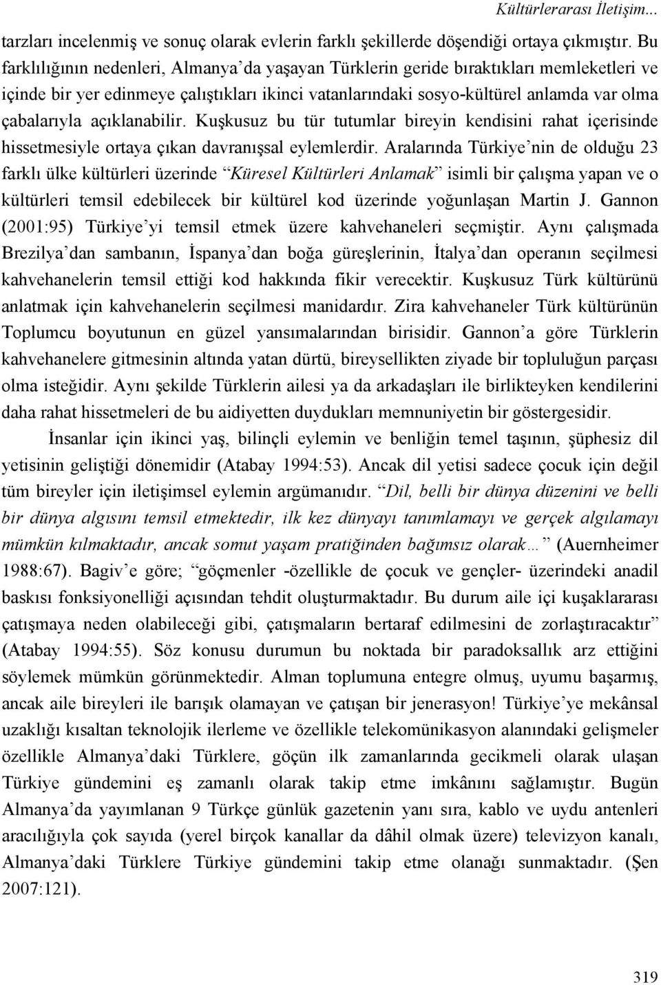 açıklanabilir. Kuşkusuz bu tür tutumlar bireyin kendisini rahat içerisinde hissetmesiyle ortaya çıkan davranışsal eylemlerdir.