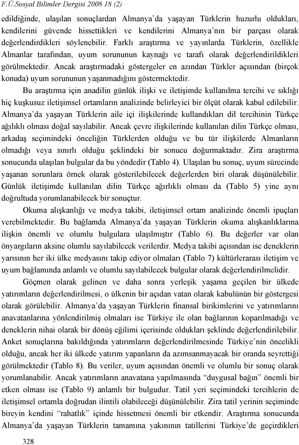 Ancak araştırmadaki göstergeler en azından Türkler açısından (birçok konuda) uyum sorununun yaşanmadığını göstermektedir.