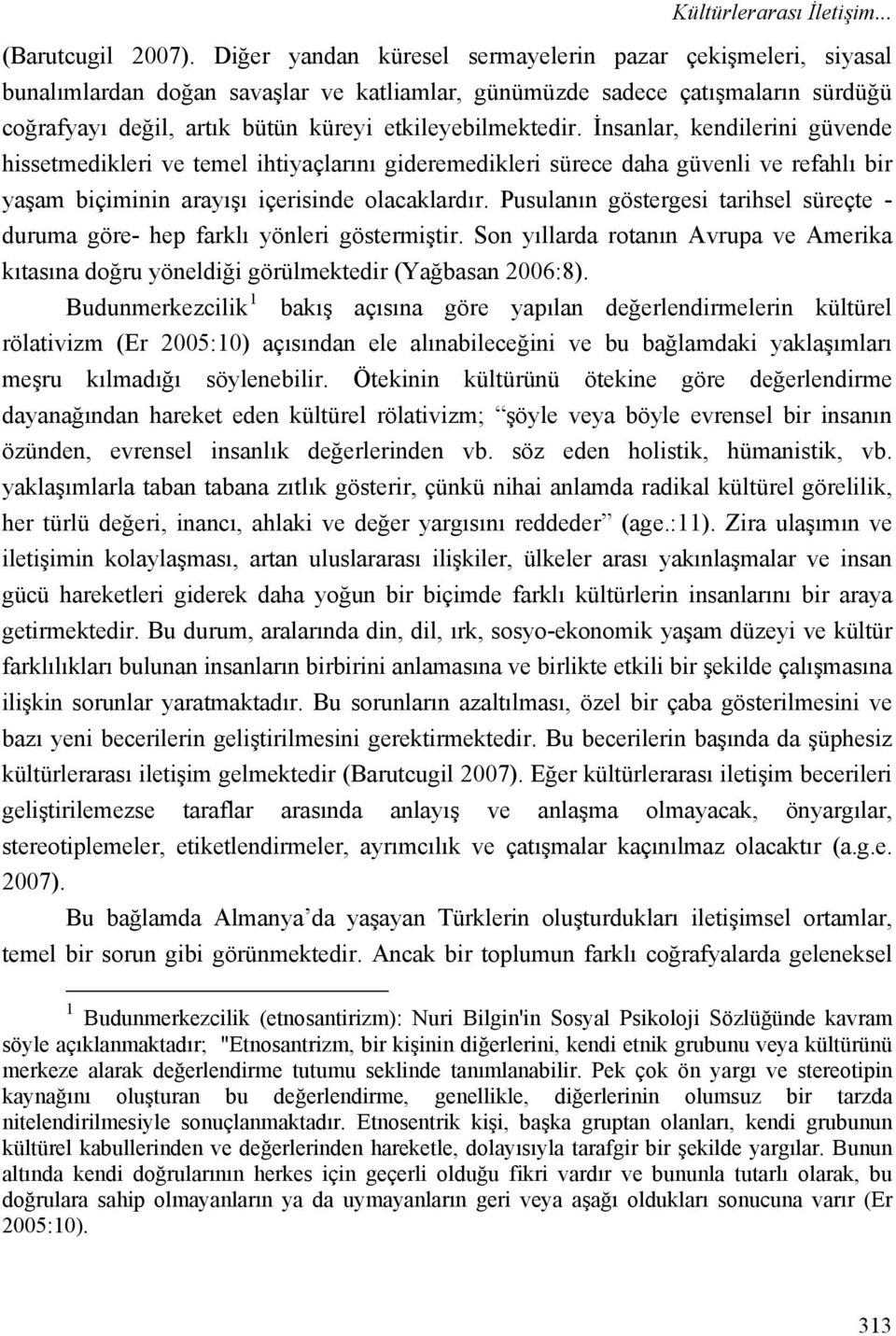 İnsanlar, kendilerini güvende hissetmedikleri ve temel ihtiyaçlarını gideremedikleri sürece daha güvenli ve refahlı bir yaşam biçiminin arayışı içerisinde olacaklardır.