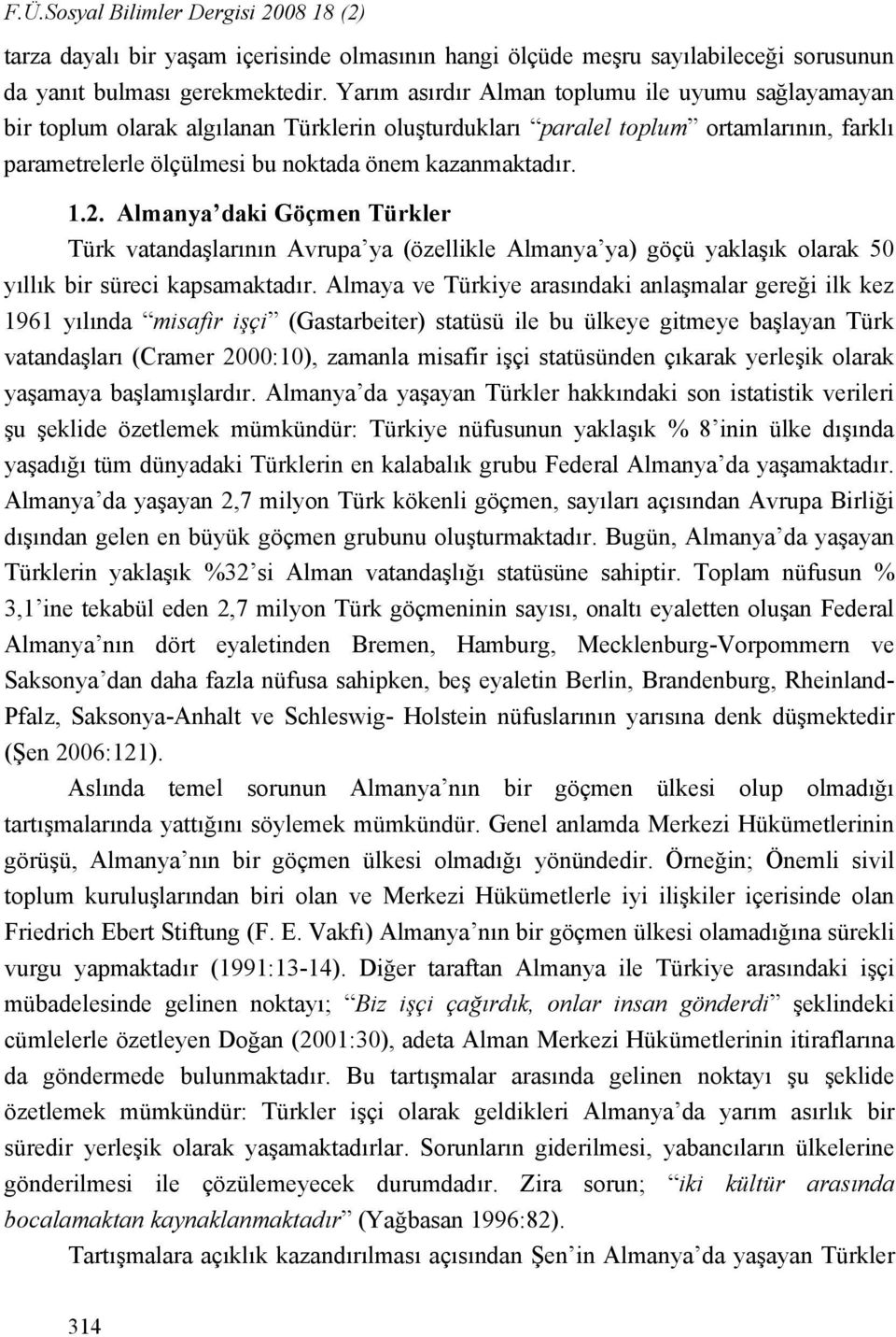 Almanya daki Göçmen Türkler Türk vatandaşlarının Avrupa ya (özellikle Almanya ya) göçü yaklaşık olarak 50 yıllık bir süreci kapsamaktadır.