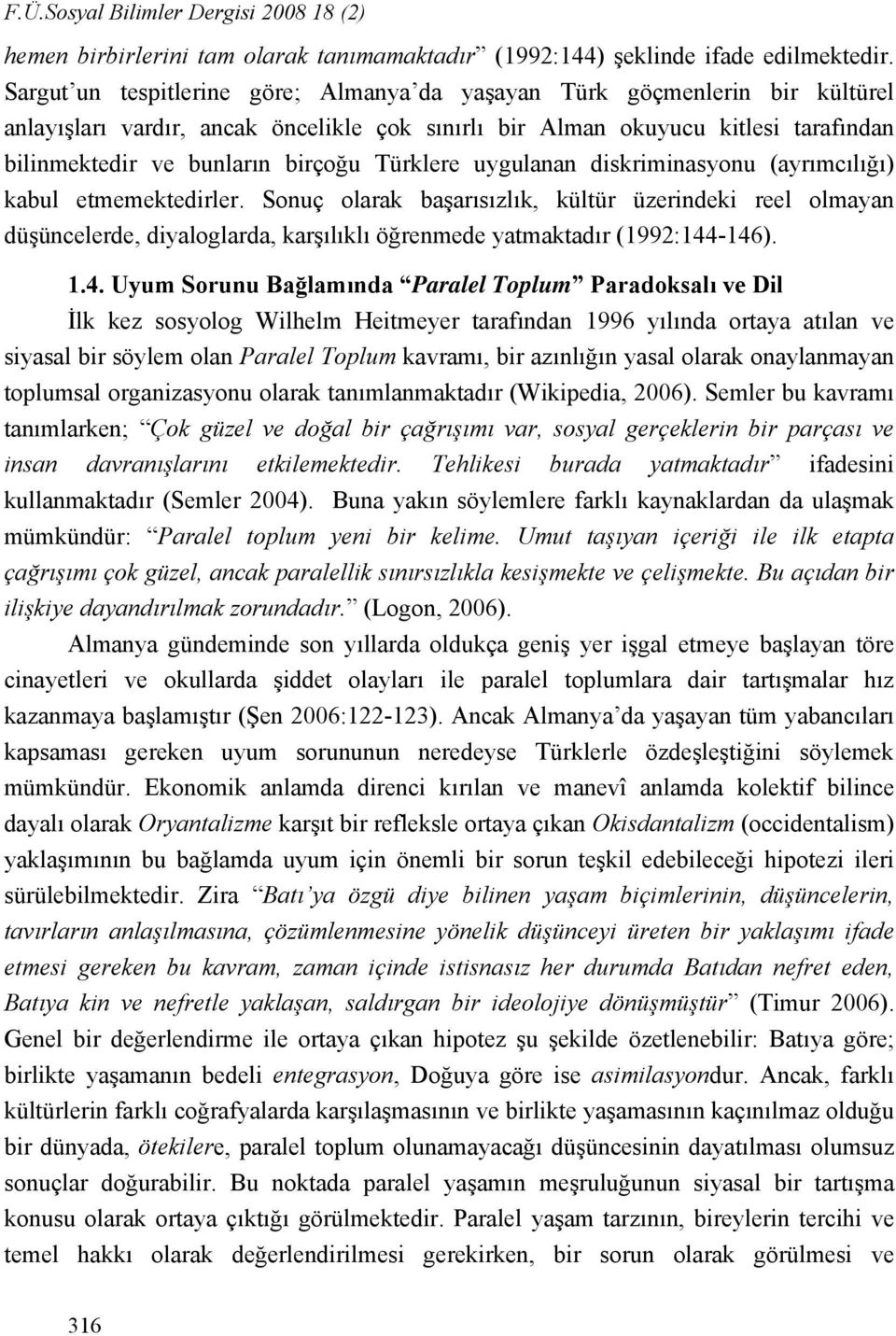 Türklere uygulanan diskriminasyonu (ayrımcılığı) kabul etmemektedirler.