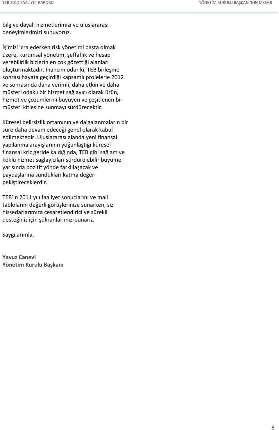 İnancım odur ki, TEB birleşme sonrası hayata geçirdiği kapsamlı projelerle 2012 ve sonrasında daha verimli, daha etkin ve daha müşteri odaklı bir hizmet sağlayıcı olarak ürün, hizmet ve çözümlerini