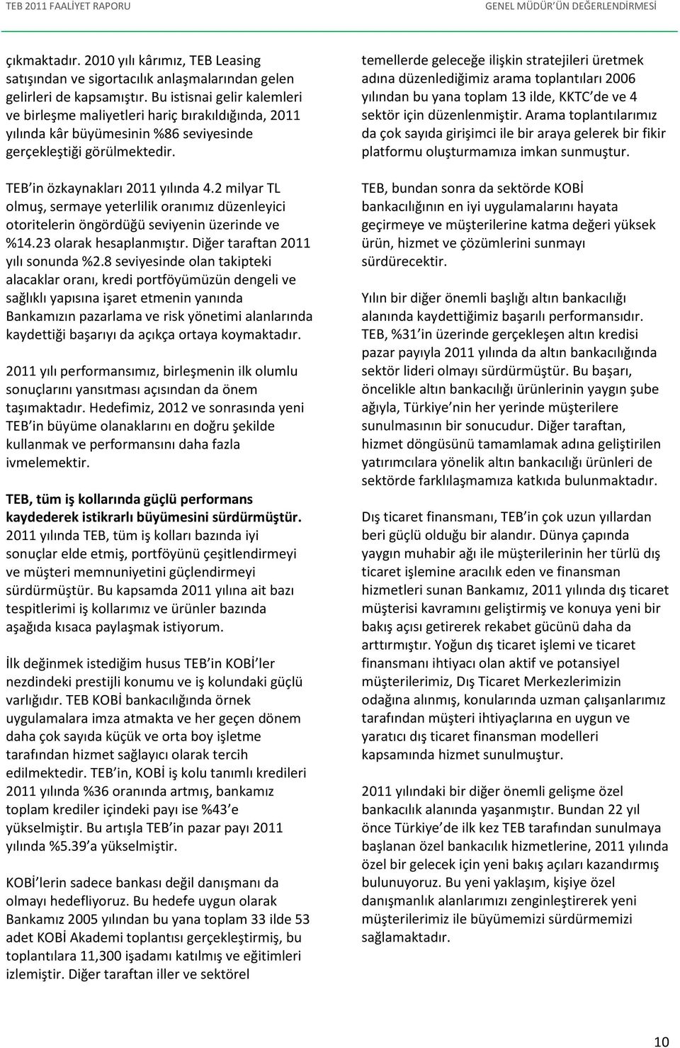 2 milyar TL olmuş, sermaye yeterlilik oranımız düzenleyici otoritelerin öngördüğü seviyenin üzerinde ve %14.23 olarak hesaplanmıştır. Diğer taraftan 2011 yılı sonunda %2.