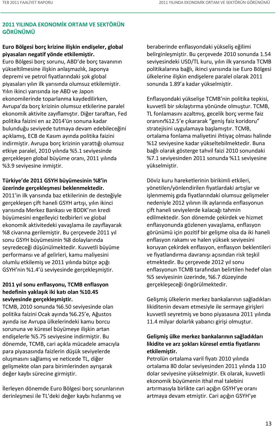 Euro Bölgesi borç sorunu, ABD de borç tavanının yükseltilmesine ilişkin anlaşmazlık, Japonya depremi ve petrol fiyatlarındaki şok global piyasaları yılın ilk yarısında olumsuz  Yılın ikinci yarısında