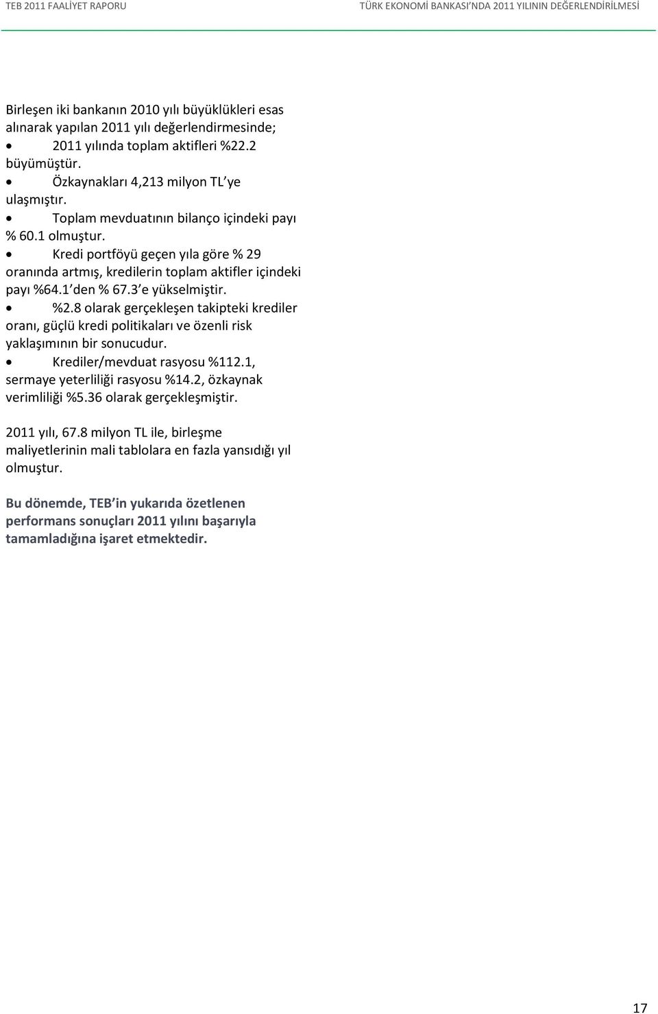 Kredi portföyü geçen yıla göre % 29 oranında artmış, kredilerin toplam aktifler içindeki payı %64.1 den % 67.3 e yükselmiştir. %2.
