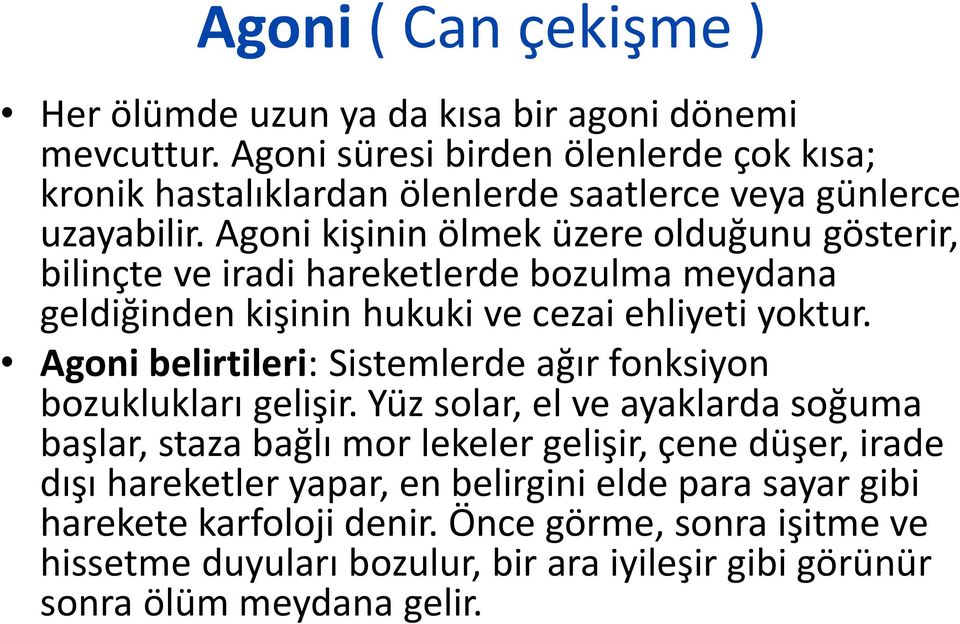 Agoni kişinin ölmek üzere olduğunu gösterir, bilinçte ve iradi hareketlerde bozulma meydana geldiğinden kişinin hukuki ve cezai ehliyeti yoktur.