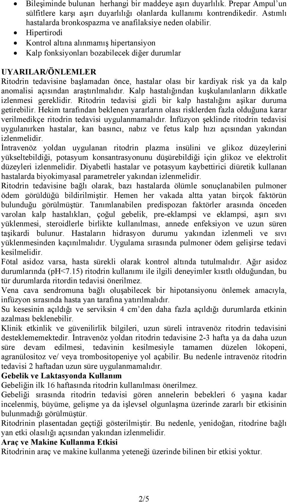 Hipertirodi Kontrol altına alınmamış hipertansiyon Kalp fonksiyonları bozabilecek diğer durumlar UYARILAR/ÖNLEMLER Ritodrin tedavisine başlamadan önce, hastalar olası bir kardiyak risk ya da kalp