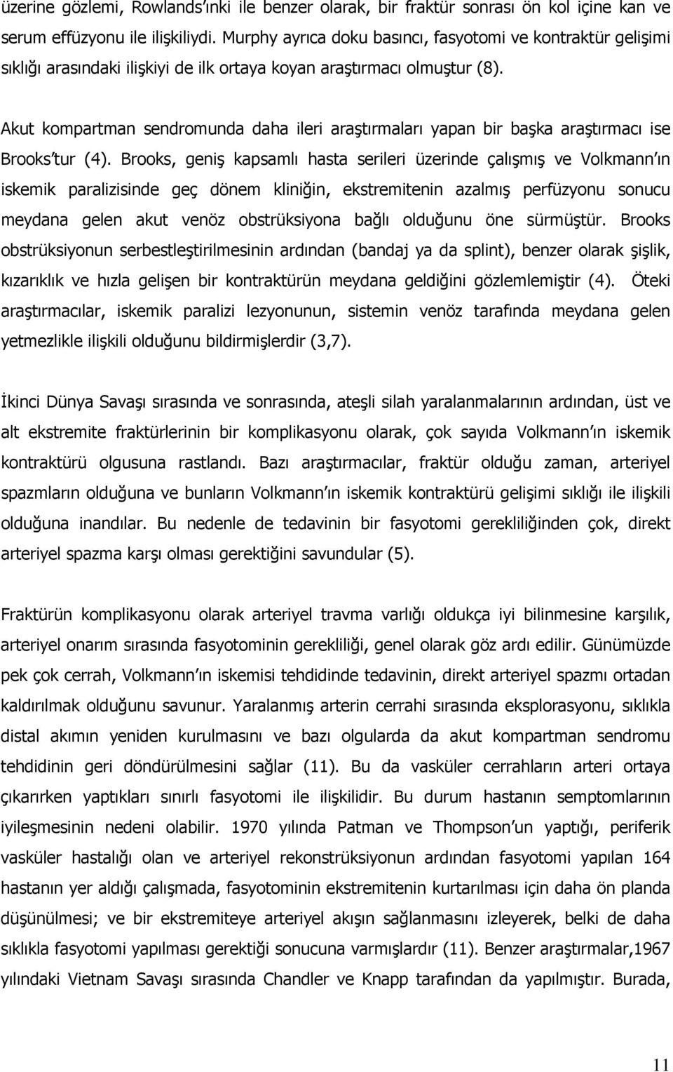 Akut kompartman sendromunda daha ileri araştırmaları yapan bir başka araştırmacı ise Brooks tur (4).