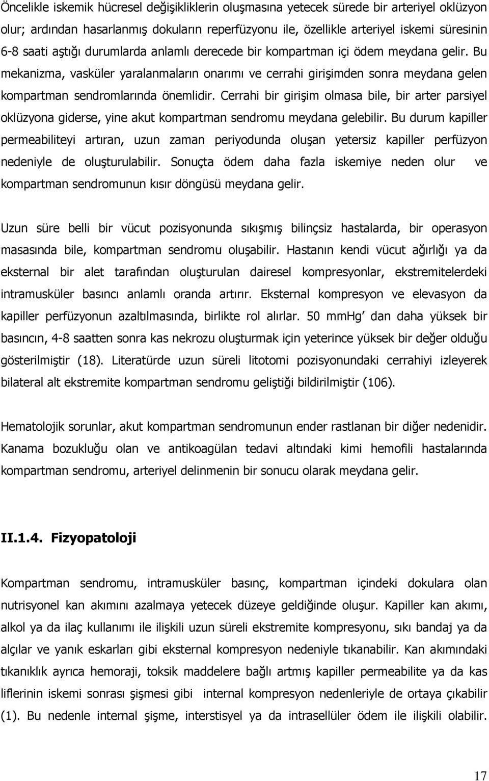 Cerrahi bir girişim olmasa bile, bir arter parsiyel oklüzyona giderse, yine akut kompartman sendromu meydana gelebilir.