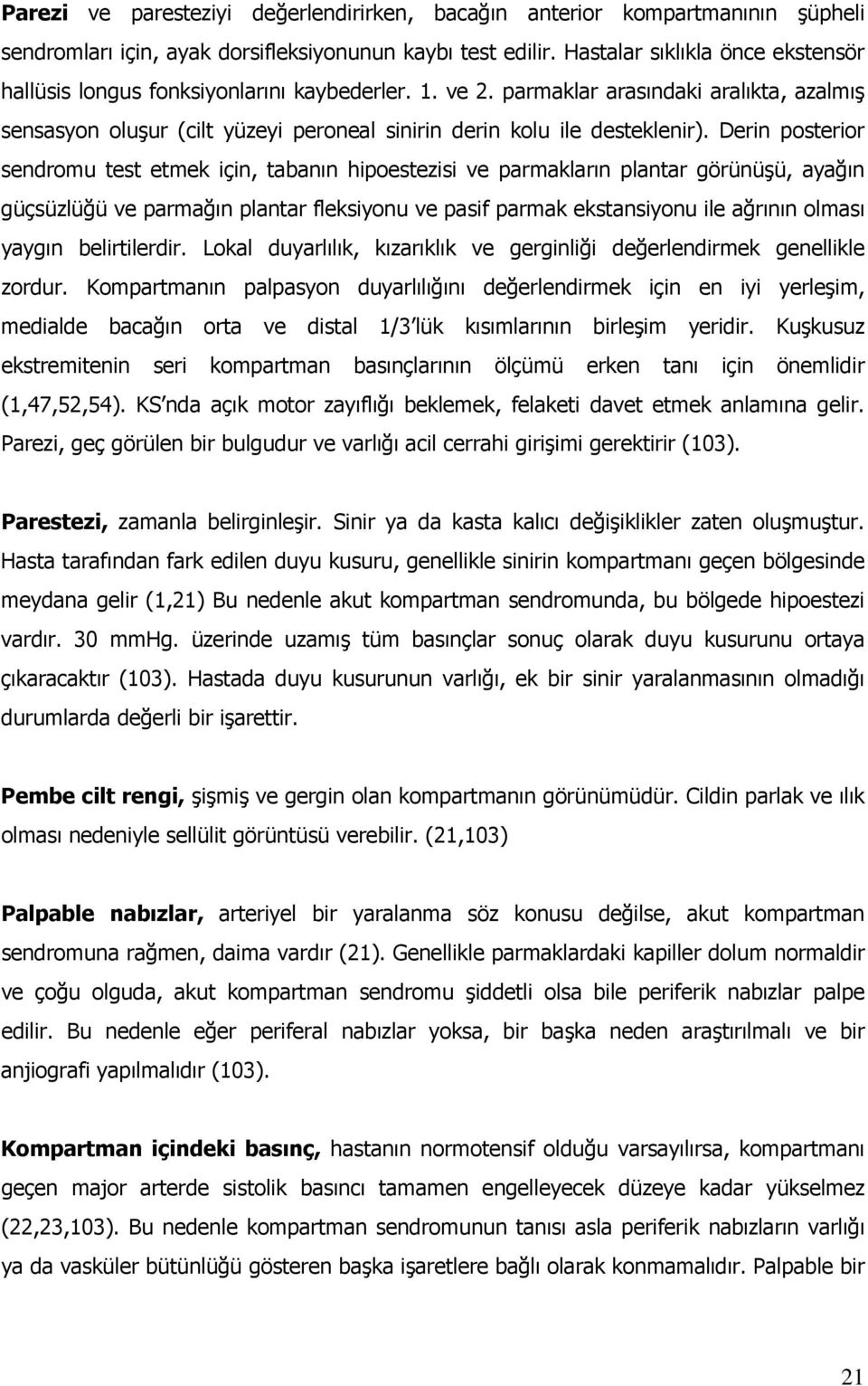 parmaklar arasındaki aralıkta, azalmış sensasyon oluşur (cilt yüzeyi peroneal sinirin derin kolu ile desteklenir).