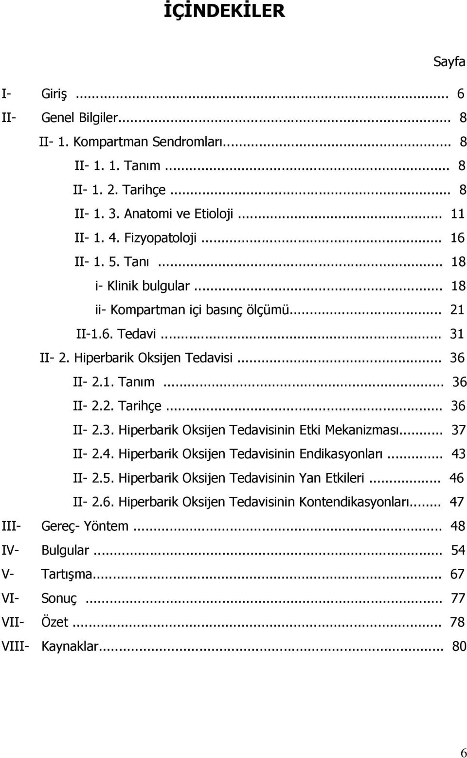 .. 36 II- 2.2. Tarihçe... 36 II- 2.3. Hiperbarik Oksijen Tedavisinin Etki Mekanizması... 37 II- 2.4. Hiperbarik Oksijen Tedavisinin Endikasyonları... 43 II- 2.5.