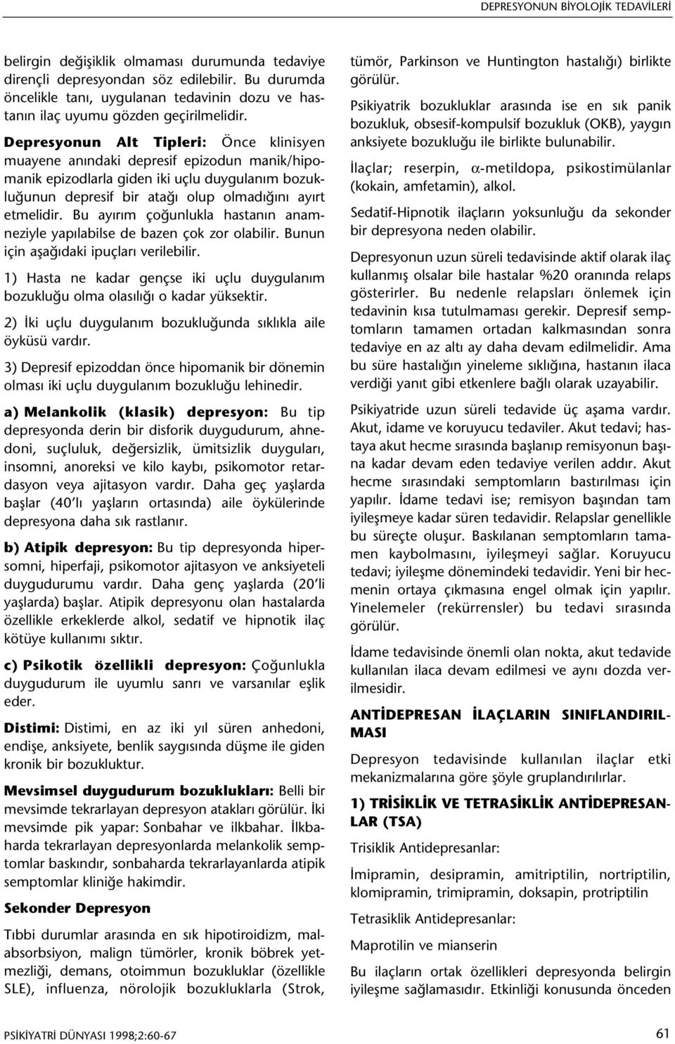 Depresyonun Alt Tipleri: Önce klinisyen muayene anýndaki depresif epizodun manik/hipomanik epizodlarla giden iki uçlu duygulaným bozukluðunun depresif bir ataðý olup olmadýðýný ayýrt etmelidir.