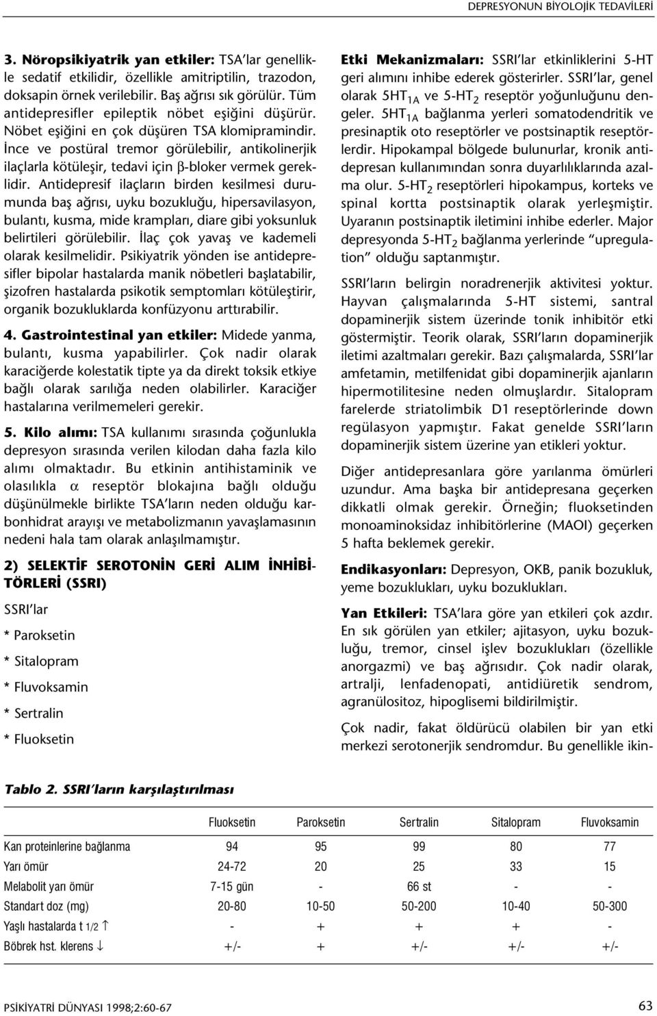 Ýnce ve postüral tremor görülebilir, antikolinerjik ilaçlarla kötüleþir, tedavi için β-bloker vermek gereklidir.