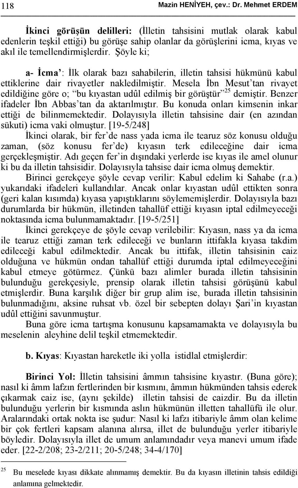 Şöyle ki; a- İcma : İlk olarak bazı sahabilerin, illetin tahsisi hükmünü kabul ettiklerine dair rivayetler nakledilmiştir.