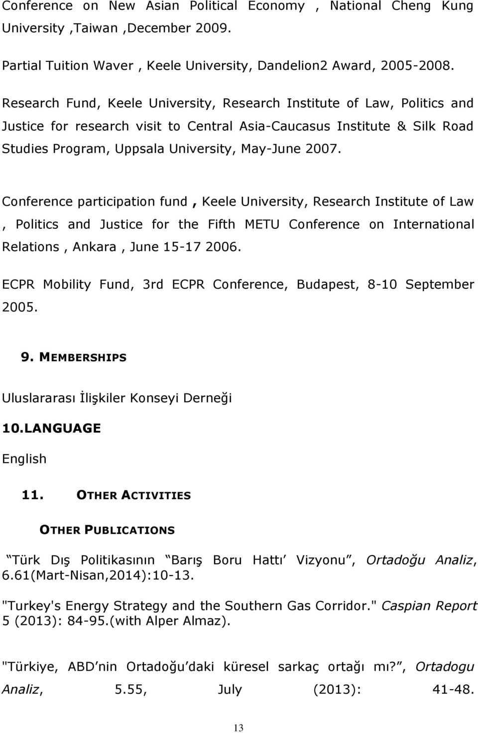 Conference participation fund, Keele University, Research Institute of Law, Politics and Justice for the Fifth METU Conference on International Relations, Ankara, June 15-17 2006.