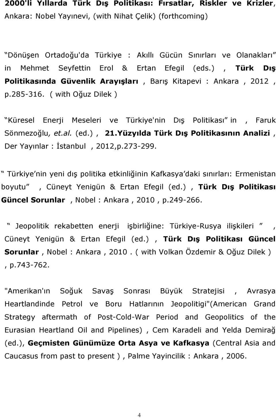 ( with Oğuz Dilek ) Küresel Enerji Meseleri ve Türkiye'nin Dış Politikası in, Faruk Sönmezoğlu, et.al. (ed.), 21.Yüzyılda Türk Dış Politikasının Analizi, Der Yayınlar : İstanbul, 2012,p.273-299.