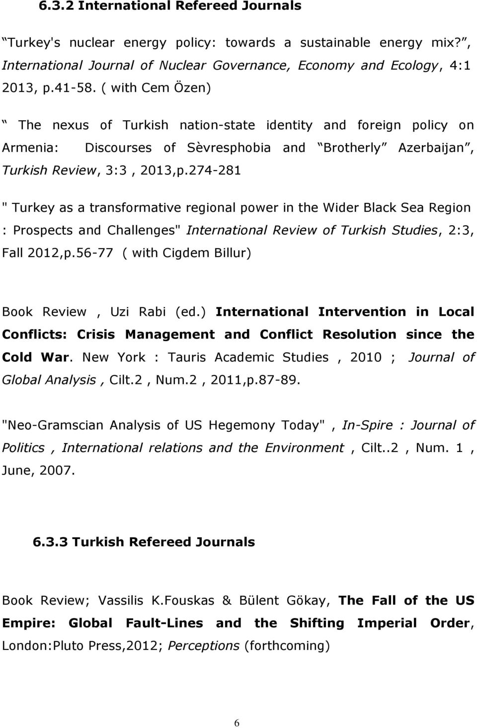 274-281 " Turkey as a transformative regional power in the Wider Black Sea Region : Prospects and Challenges" International Review of Turkish Studies, 2:3, Fall 2012,p.