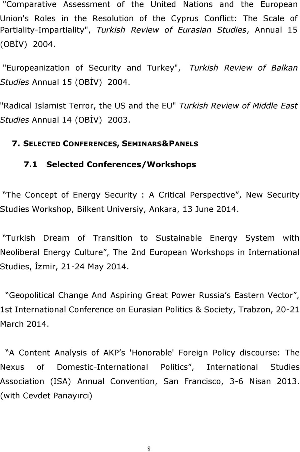 "Radical Islamist Terror, the US and the EU" Turkish Review of Middle East Studies Annual 14 (OBİV) 2003. 7. SELECTED CONFERENCES, SEMINARS&PANELS 7.
