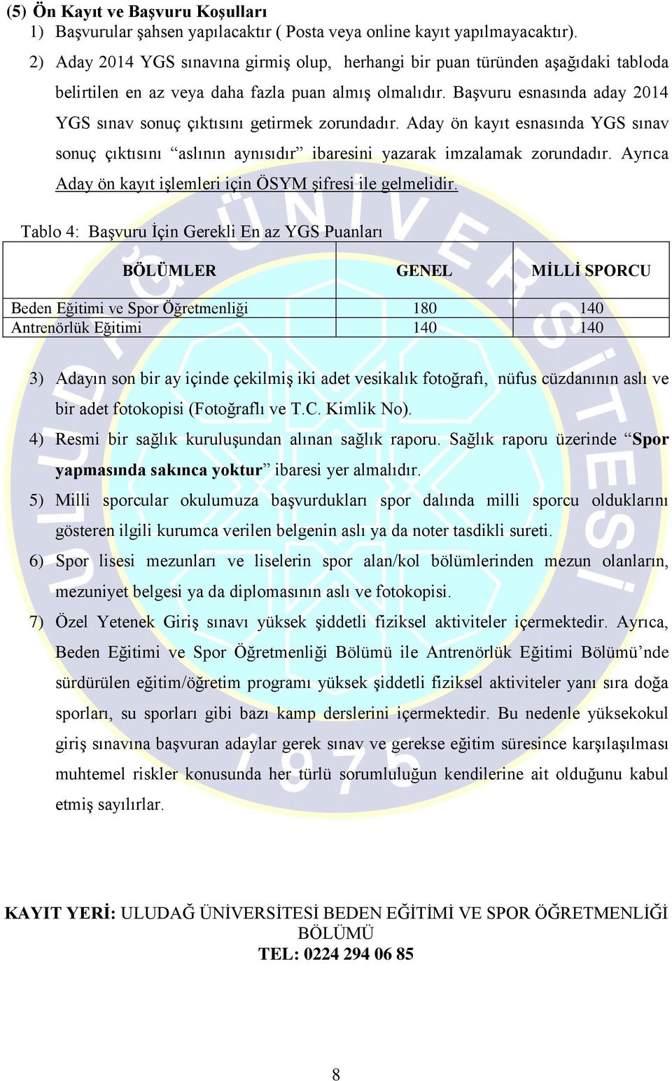 Başvuru esnasında aday 2014 YGS sınav sonuç çıktısını getirmek zorundadır. Aday ön kayıt esnasında YGS sınav sonuç çıktısını aslının aynısıdır ibaresini yazarak imzalamak zorundadır.