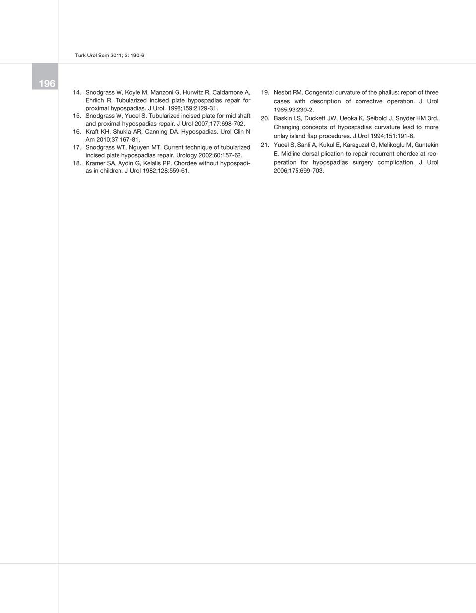 Snodgrass WT, Nguyen MT. Current technique of tubularized incised plate hypospadias repair. Urology 2002;60:157-62. 18. Kramer SA, Aydin G, Kelalis PP. Chordee without hypospadias in children.