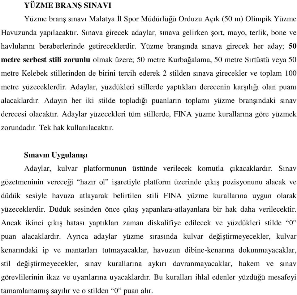 Yüzme branşında sınava girecek her aday; 50 metre serbest stili zorunlu olmak üzere; 50 metre Kurbağalama, 50 metre Sırtüstü veya 50 metre Kelebek stillerinden de birini tercih ederek 2 stilden