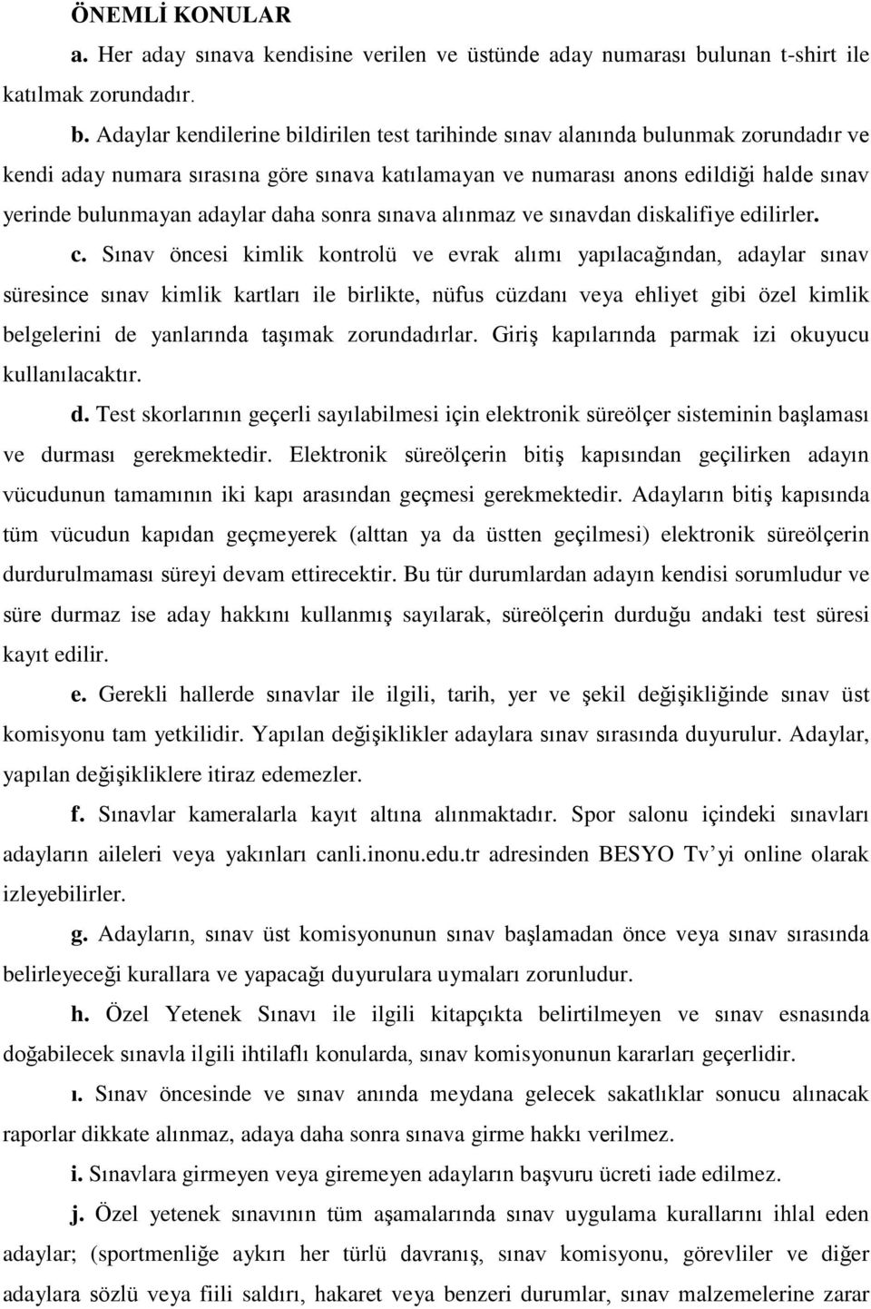 Adaylar kendilerine bildirilen test tarihinde sınav alanında bulunmak zorundadır ve kendi aday numara sırasına göre sınava katılamayan ve numarası anons edildiği halde sınav yerinde bulunmayan