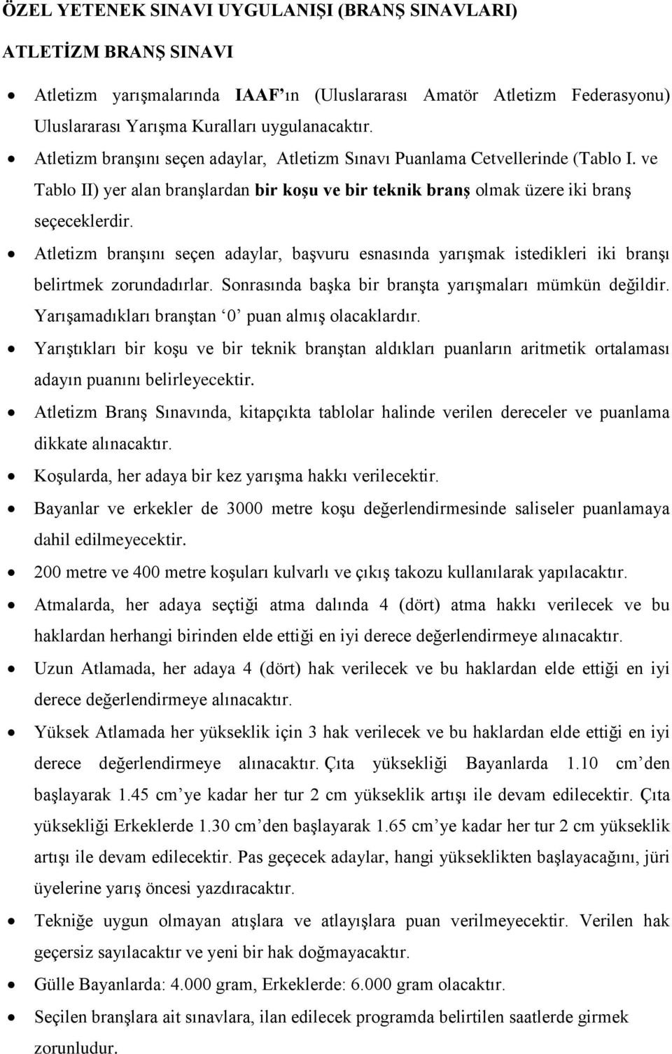 Atletizm branşını seçen adaylar, başvuru esnasında yarışmak istedikleri iki branşı belirtmek zorundadırlar. Sonrasında başka bir branşta yarışmaları mümkün değildir.