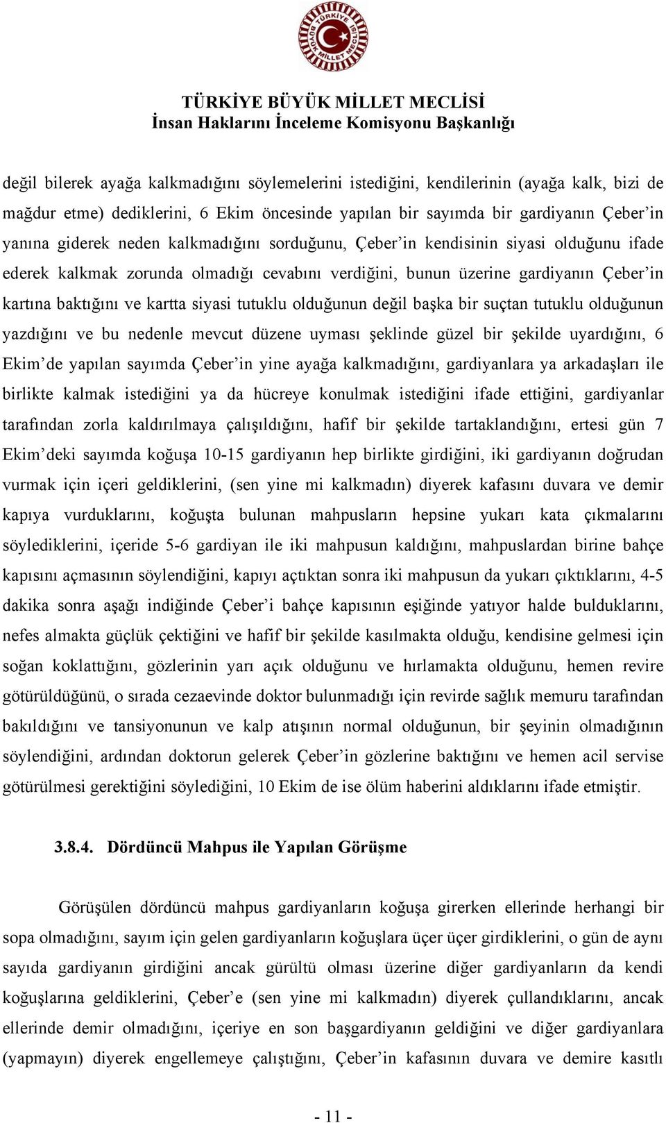 tutuklu olduğunun değil başka bir suçtan tutuklu olduğunun yazdığını ve bu nedenle mevcut düzene uyması şeklinde güzel bir şekilde uyardığını, 6 Ekim de yapılan sayımda Çeber in yine ayağa