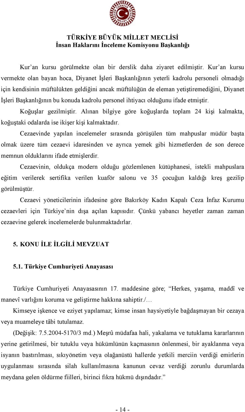 İşleri Başkanlığının bu konuda kadrolu personel ihtiyacı olduğunu ifade etmiştir. Koğuşlar gezilmiştir.