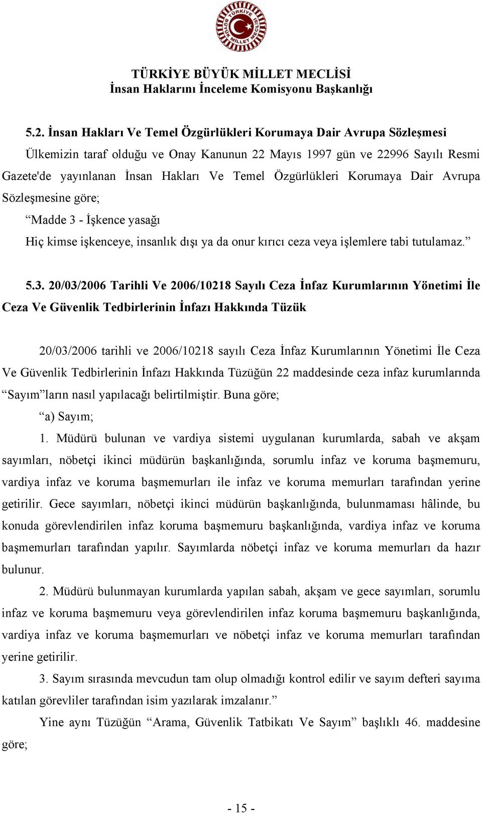 - İşkence yasağı Hiç kimse işkenceye, insanlık dışı ya da onur kırıcı ceza veya işlemlere tabi tutulamaz. 5.3.