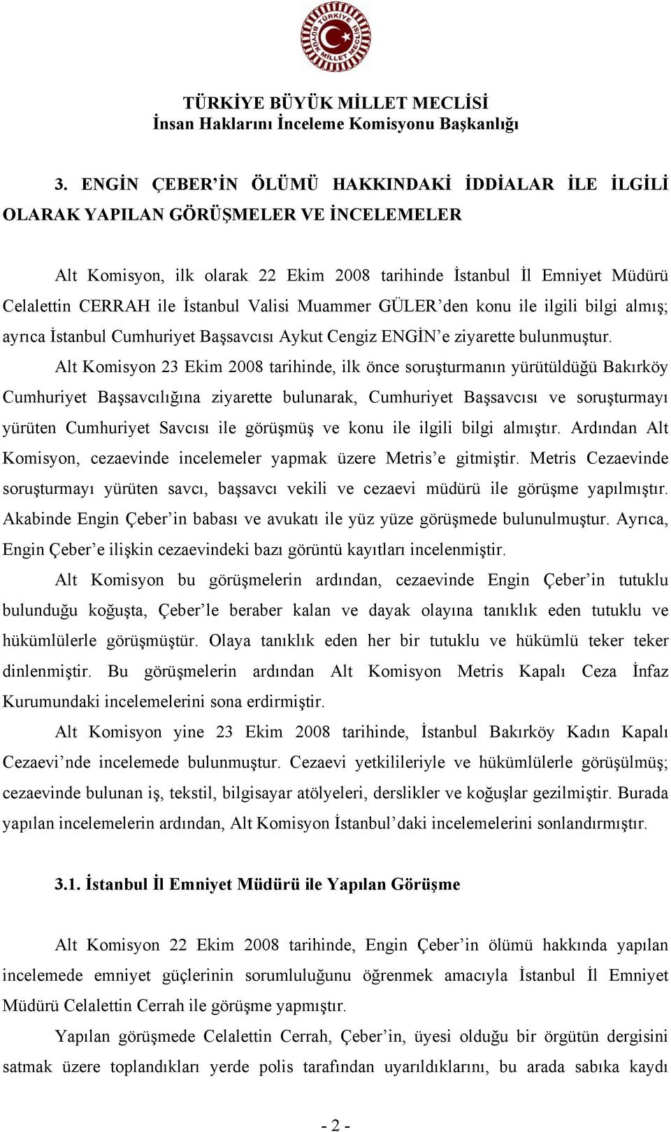 Alt Komisyon 23 Ekim 2008 tarihinde, ilk önce soruşturmanın yürütüldüğü Bakırköy Cumhuriyet Başsavcılığına ziyarette bulunarak, Cumhuriyet Başsavcısı ve soruşturmayı yürüten Cumhuriyet Savcısı ile