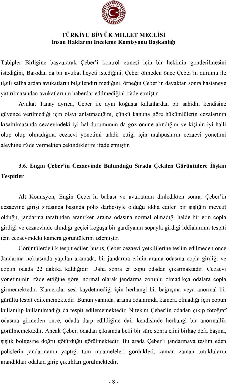 Avukat Tanay ayrıca, Çeber ile aynı koğuşta kalanlardan bir şahidin kendisine güvence verilmediği için olayı anlatmadığını, çünkü kanuna göre hükümlülerin cezalarının kısaltılmasında cezaevindeki iyi