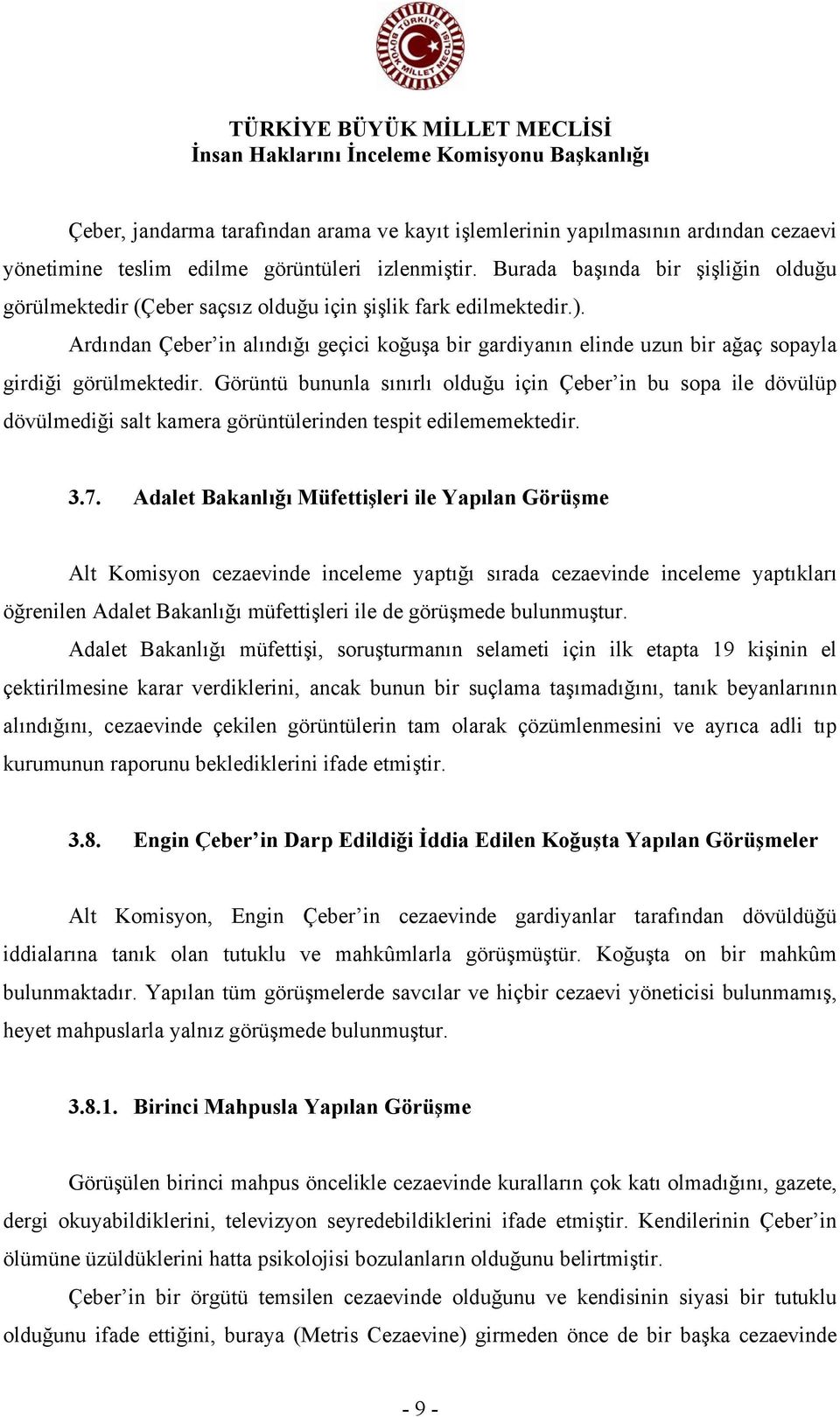 Ardından Çeber in alındığı geçici koğuşa bir gardiyanın elinde uzun bir ağaç sopayla girdiği görülmektedir.