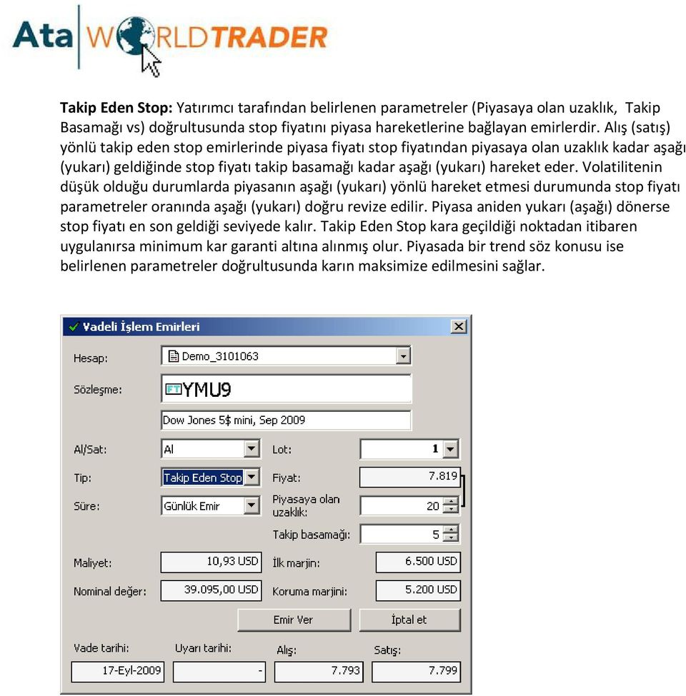 Volatilitenin düşük olduğu durumlarda piyasanın aşağı (yukarı) yönlü hareket etmesi durumunda stop fiyatı parametreler oranında aşağı (yukarı) doğru revize edilir.