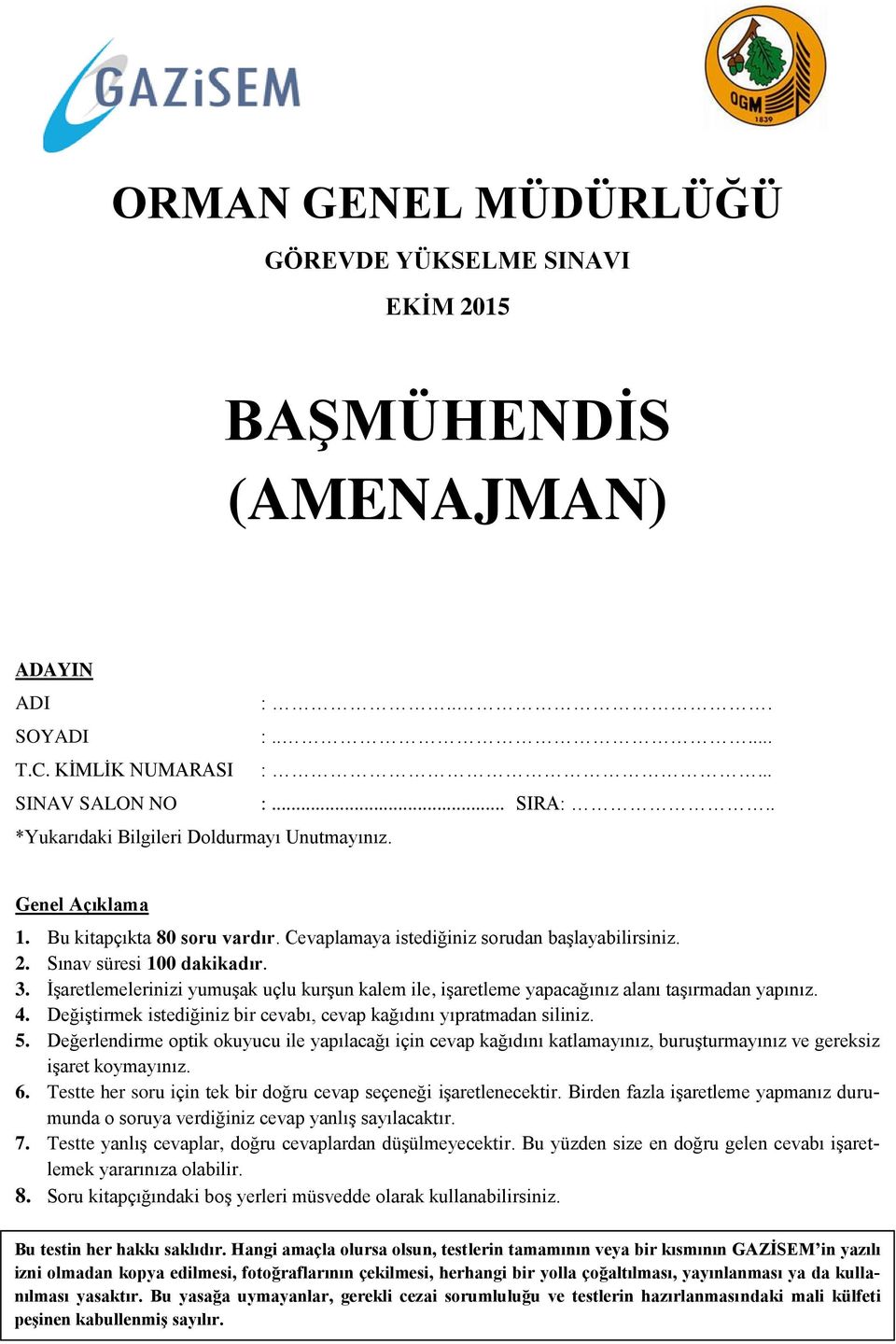 İşaretlemelerinizi yumuşak uçlu kurşun kalem ile, işaretleme yapacağınız alanı taşırmadan yapınız. 4. Değiştirmek istediğiniz bir cevabı, cevap kağıdını yıpratmadan siliniz. 5.