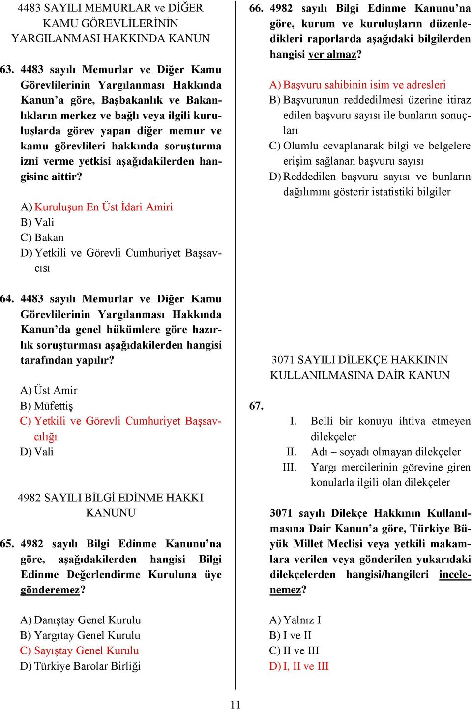 hakkında soruşturma izni verme yetkisi aşağıdakilerden hangisine aittir? A) Kuruluşun En Üst İdari Amiri B) Vali C) Bakan D) Yetkili ve Görevli Cumhuriyet Başsavcısı 66.