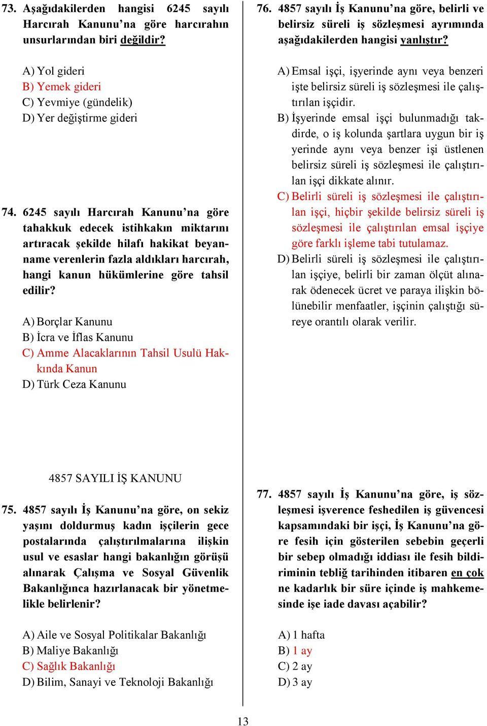 A) Borçlar Kanunu B) İcra ve İflas Kanunu C) Amme Alacaklarının Tahsil Usulü Hakkında Kanun D) Türk Ceza Kanunu 76.