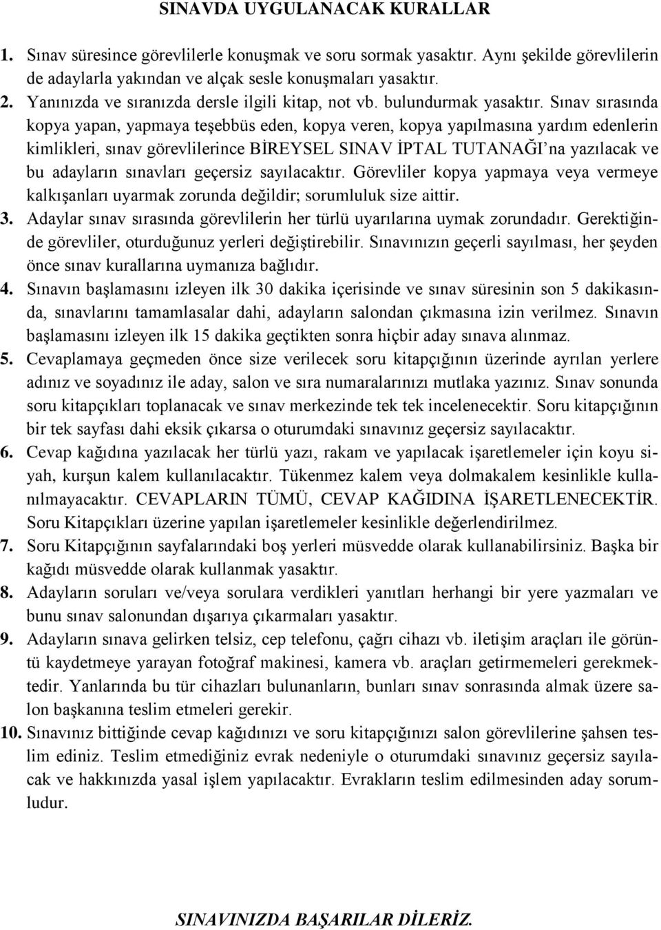 Sınav sırasında kopya yapan, yapmaya teşebbüs eden, kopya veren, kopya yapılmasına yardım edenlerin kimlikleri, sınav görevlilerince BİREYSEL SINAV İPTAL TUTANAĞI na yazılacak ve bu adayların