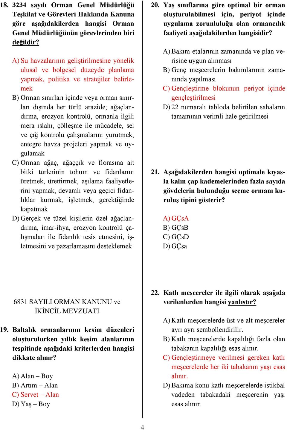 ağaçlandırma, erozyon kontrolü, ormanla ilgili mera ıslahı, çölleşme ile mücadele, sel ve çığ kontrolü çalışmalarını yürütmek, entegre havza projeleri yapmak ve uygulamak C) Orman ağaç, ağaççık ve