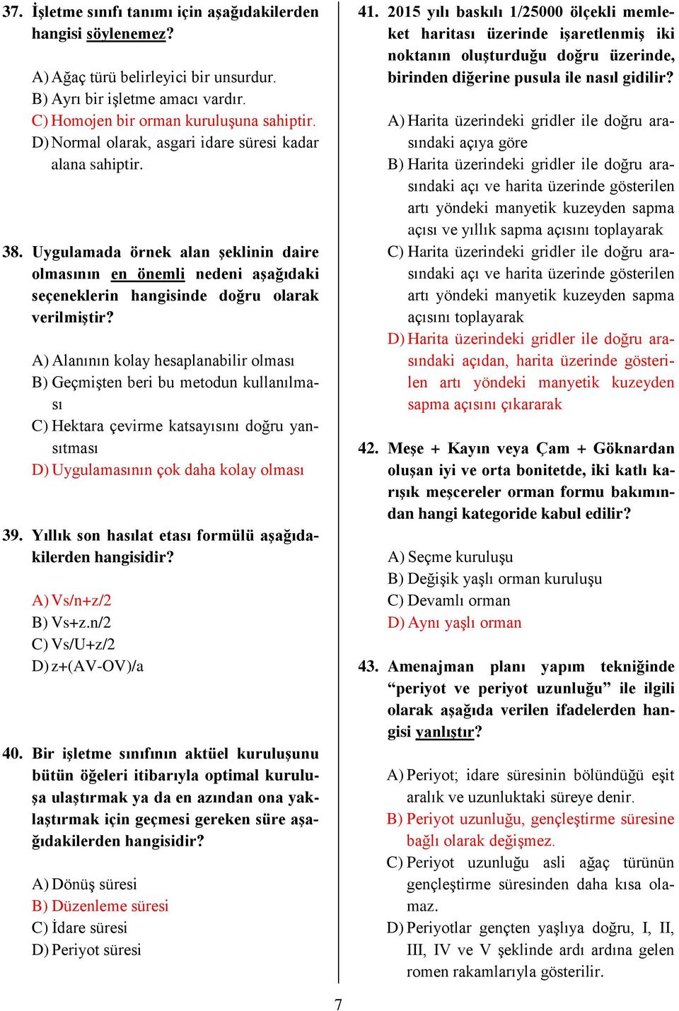 A) Alanının kolay hesaplanabilir olması B) Geçmişten beri bu metodun kullanılması C) Hektara çevirme katsayısını doğru yansıtması D) Uygulamasının çok daha kolay olması 39.