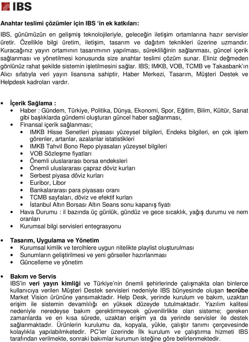 Kuracağınız yayın ortamının tasarımının yapılması, sürekliliğinin sağlanması, güncel içerik sağlanması ve yönetilmesi konusunda size anahtar teslimi çözüm sunar.