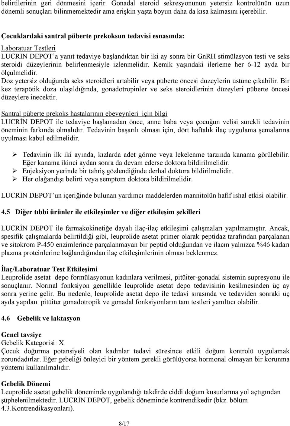 belirlenmesiyle izlenmelidir. Kemik yaşındaki ilerleme her 6-12 ayda bir ölçülmelidir. Doz yetersiz olduğunda seks steroidleri artabilir veya püberte öncesi düzeylerin üstüne çıkabilir.