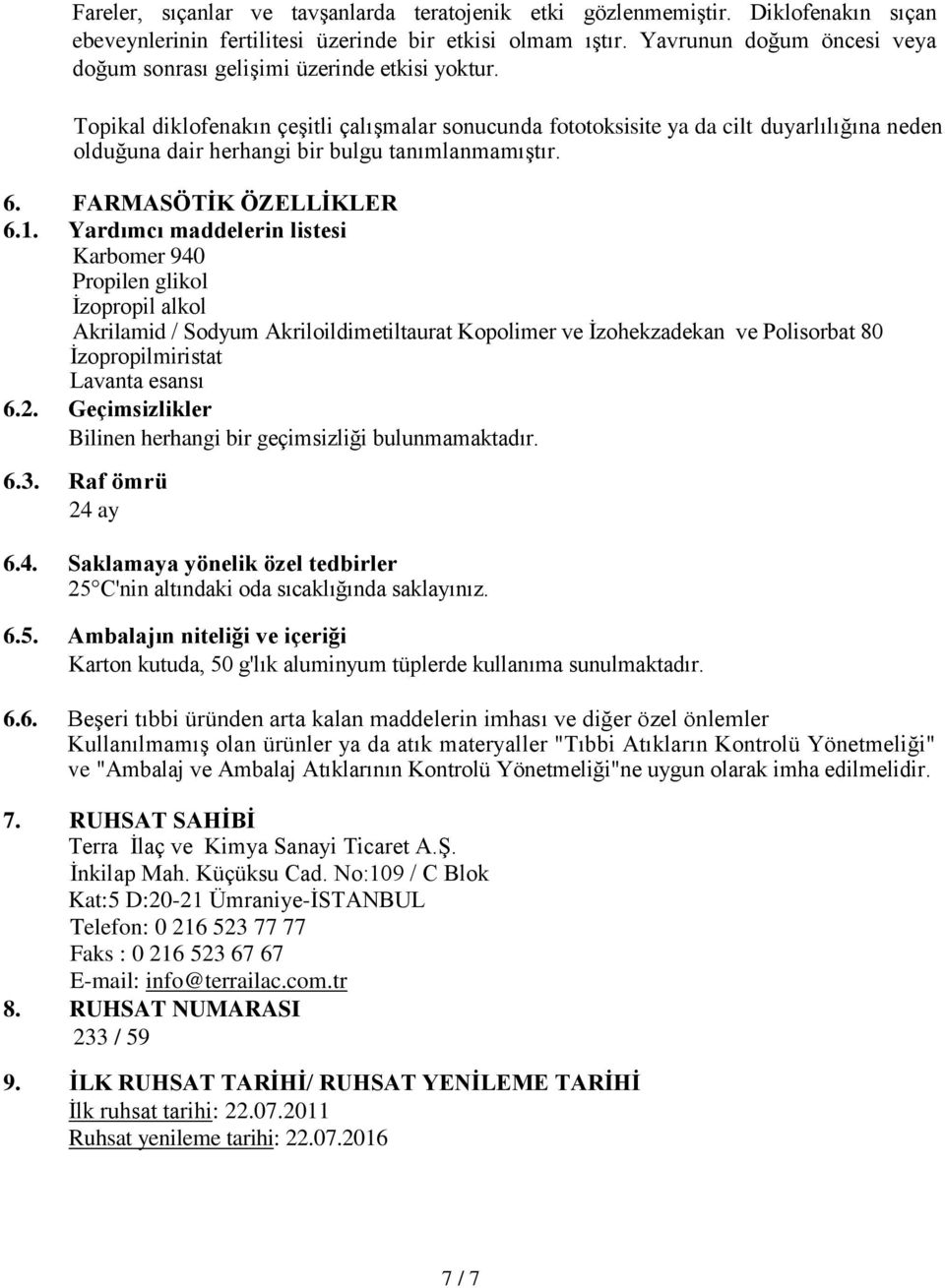 Topikal diklofenakın çeşitli çalışmalar sonucunda fototoksisite ya da cilt duyarlılığına neden olduğuna dair herhangi bir bulgu tanımlanmamıştır. 6. FARMASÖTİK ÖZELLİKLER 6.1.