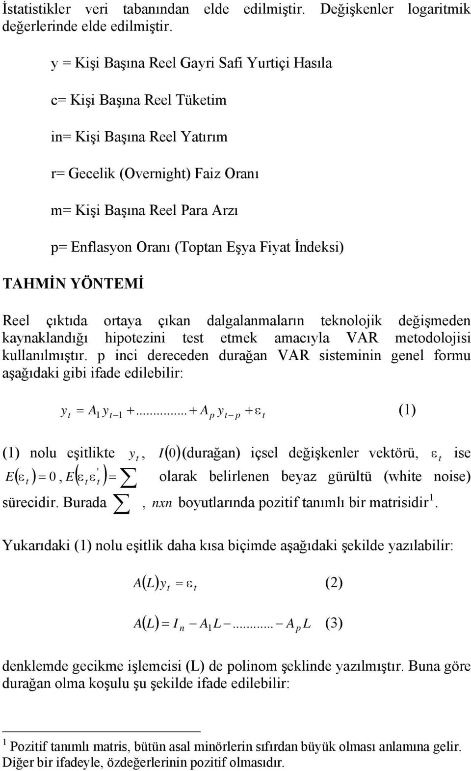 İndeksi) TAHMİN YÖNTEMİ Reel çıkıda oraya çıkan dalgalanmaların eknolojik değişmeden kaynaklandığı hipoezini es emek amacıyla VAR meodolojisi kullanılmışır.