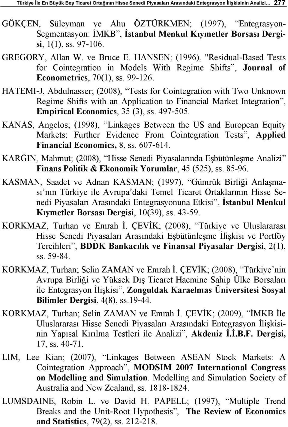 HANSEN; (1996), "Residual-Based Tests for Cointegration in Models With Regime Shifts, Journal of Econometrics, 70(1), ss. 99-126.