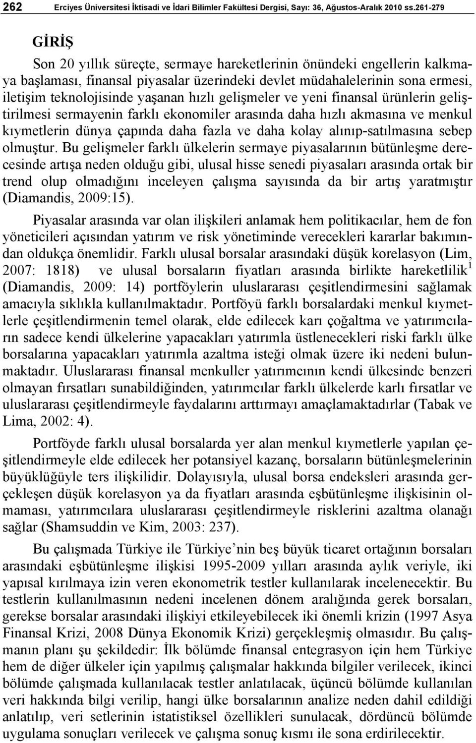 hızlı gelişmeler ve yeni finansal ürünlerin geliştirilmesi sermayenin farklı ekonomiler arasında daha hızlı akmasına ve menkul kıymetlerin dünya çapında daha fazla ve daha kolay alınıp-satılmasına